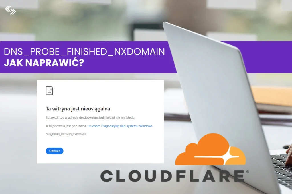 DNS_PROBE_FINISHED_NXDOMAIN na subdomenie – jak naprawić? Dowiedz się jak naprawić błąd oraz jak dodać subdomenę do Cloudflare