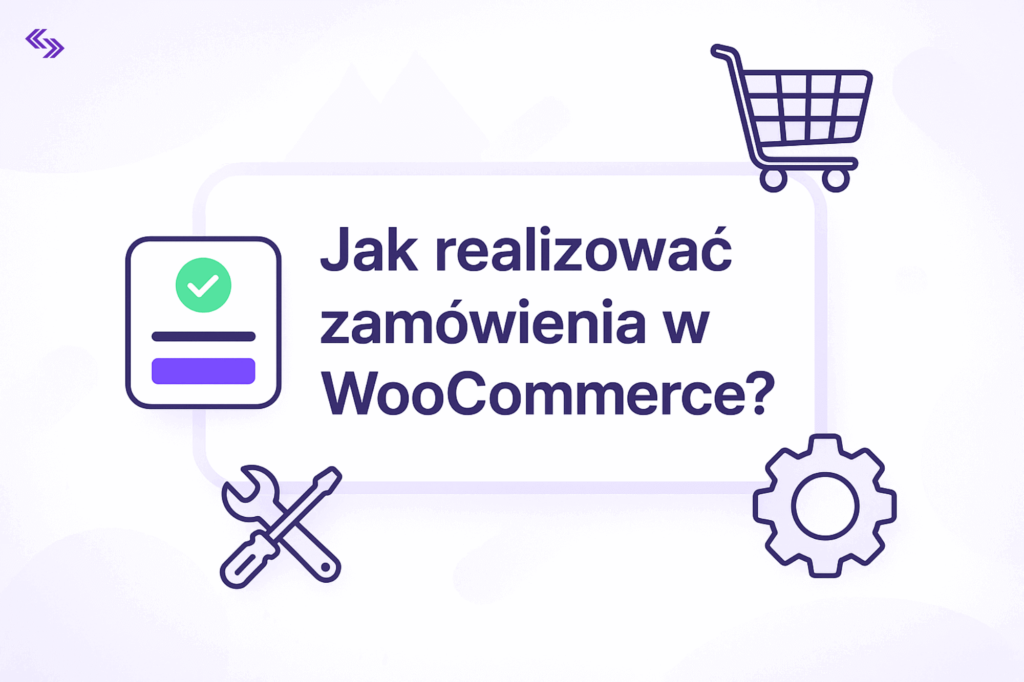 Jak realizować zamówienia w WooCommerce? Praktyczny poradnik dla właścicieli sklepów
